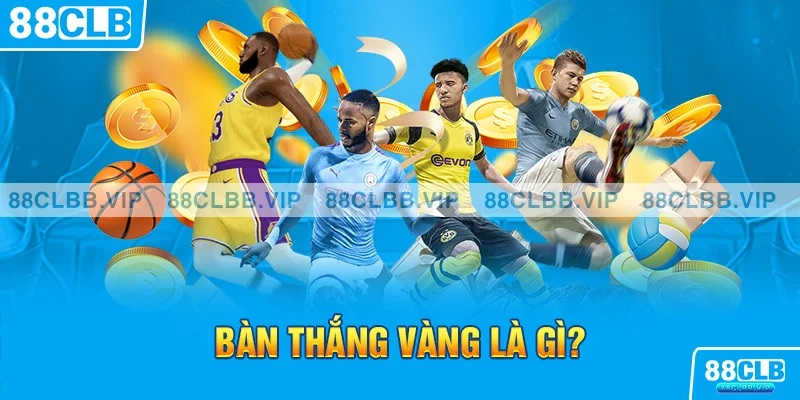 Giải mã bàn thắng vàng là gì