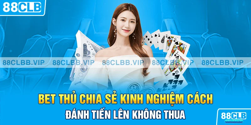 Bet thủ chia sẻ kinh nghiệm cách đánh tiến lên không thua