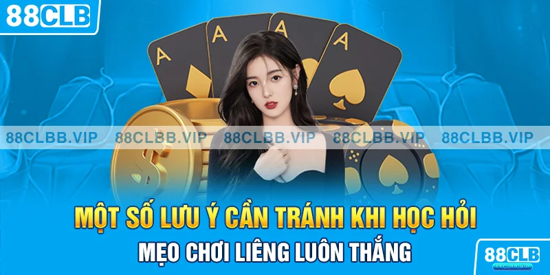 Một số lưu ý cần tránh khi học hỏi mẹo chơi Liêng luôn thắng