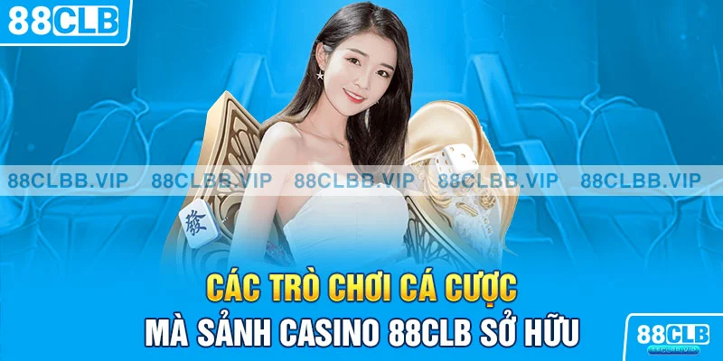 Các trò chơi cá cược mà sảnh casino 88CLB sở hữu