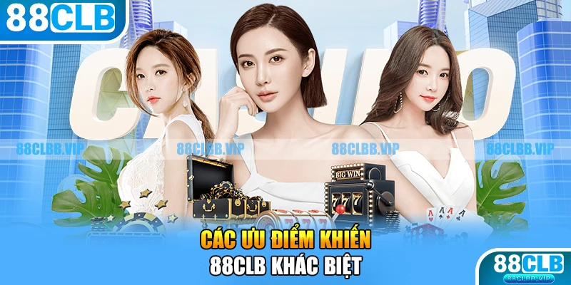 Các ưu điểm khiến 88CLB khác biệt