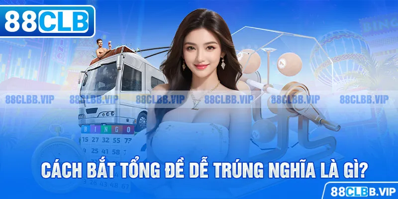 Định nghĩa về cách bắt tổng đề dễ trúng