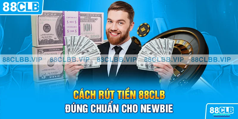 Cách rút tiền 88CLB đúng chuẩn cho newbie