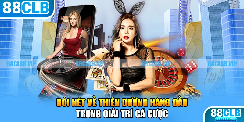 Đôi nét về thiên đường hàng đầu trong giải trí cá cược