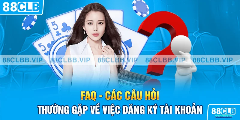 FAQ - Các câu hỏi thường gặp về việc đăng ký tài khoản