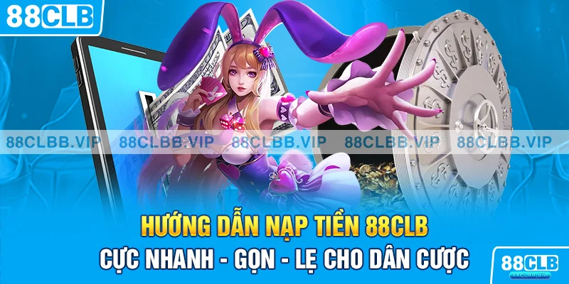 Hướng dẫn nạp tiền 88CLB cực nhanh - gọn - lẹ cho dân cược