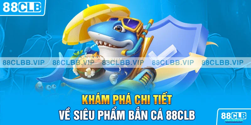 Khám phá chi tiết về siêu phẩm bắn cá 88CLB