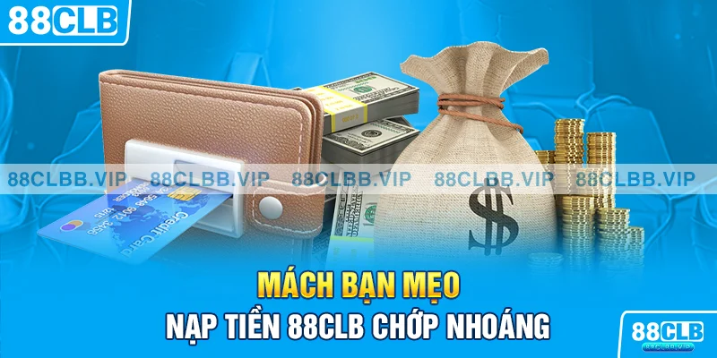 Mách bạn mẹo nạp tiền 88CLB chớp nhoáng