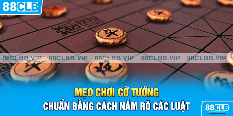 Mẹo chơi cờ tướng chuẩn bằng cách nắm rõ các luật