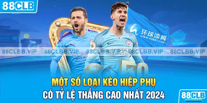 Một số loại kèo hiệp phụ có tỷ lệ thắng cao nhất 2024