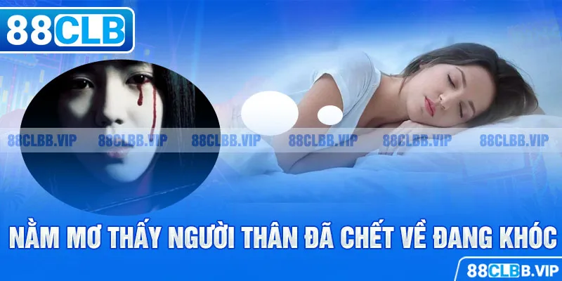 Nằm mơ thấy người thân đã chết về đang khóc