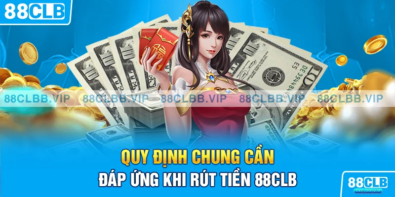 Quy định chung cần đáp ứng khi rút tiền 88CLB