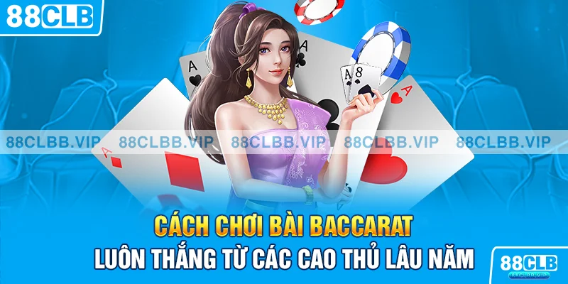 cách chơi bài baccarat luôn thắng từ các cao thủ