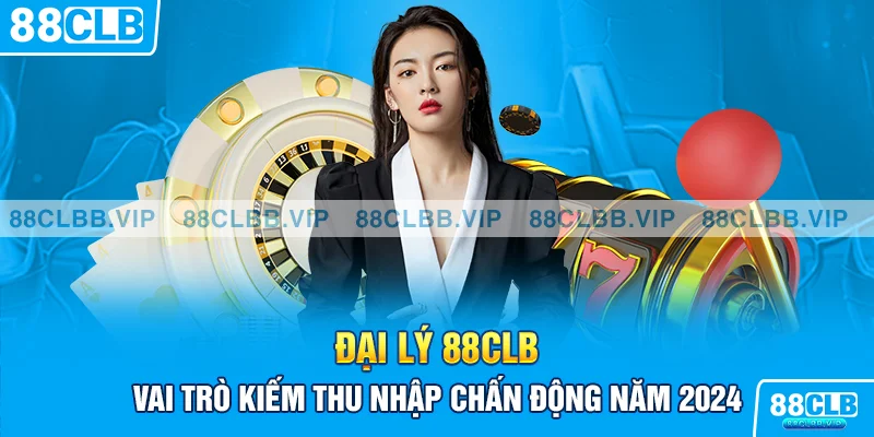 đại lý 88clb vai trò kiếm thu nhập chấn động 2024