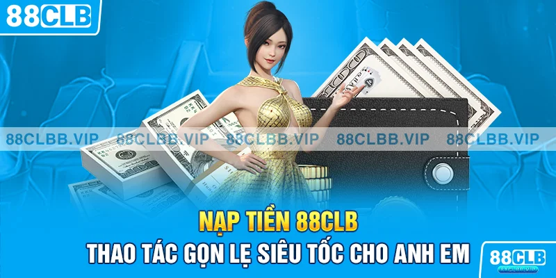 Nạp tiền 88clb thao tác nhanh gọn lẹ