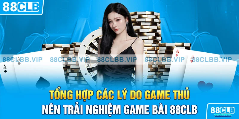 Những lý do nào thu hút game thủ đến giải trí cùng game bài 88CLB