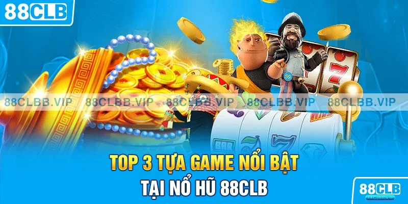 Top 3 tựa game nổi bật tại Nổ Hũ 88CLB