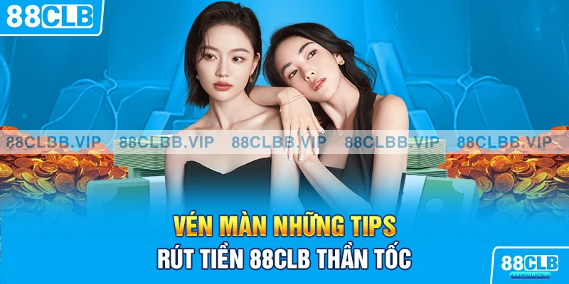 Vén màn những tips rút tiền 88CLB thần tốc